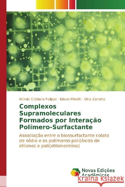 Complexos Supramoleculares Formados por Interação Polímero-Surfactante : Associação entre o biossurfactante colato de sódio e os polímeros poli(óxido de etileno) e poli(etilenoimina) Felippe, Arlindo Cristiano; Minatti, Edson; Zanette, Dino 9783330752511