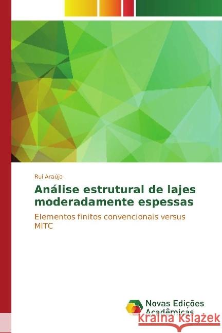 Análise estrutural de lajes moderadamente espessas : Elementos finitos convencionais versus MITC Araújo, Rui 9783330752658