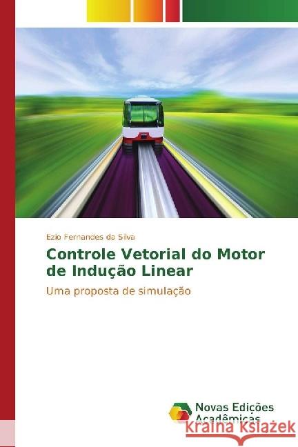 Controle Vetorial do Motor de Indução Linear : Uma proposta de simulação Silva, Ezio Fernandes da 9783330753198