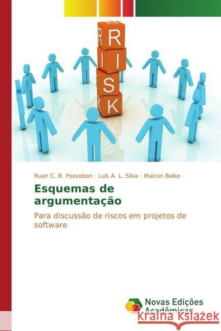 Esquemas de argumentação : Para discussão de riscos em projetos de software Pozzebon, Ruan C. B.; Silva, Luís A. L.; Balke, Maicon 9783330753396