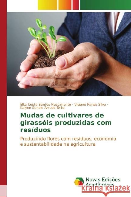Mudas de cultivares de girassóis produzidas com resíduos : Produzindo flores com resíduos, economia e sustentabilidade na agricultura Costa Santos Nascimento, Elka; Farias Silva, Viviane; Arruda Brito, Kalyne Sonale 9783330753686 Novas Edicioes Academicas