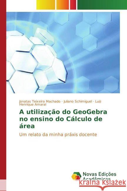 A utilização do GeoGebra no ensino do Cálculo de área : Um relato da minha práxis docente Machado, Jonatas Teixeira; Schimiguel, Juliano; Amaral, Luiz Henrique 9783330753723