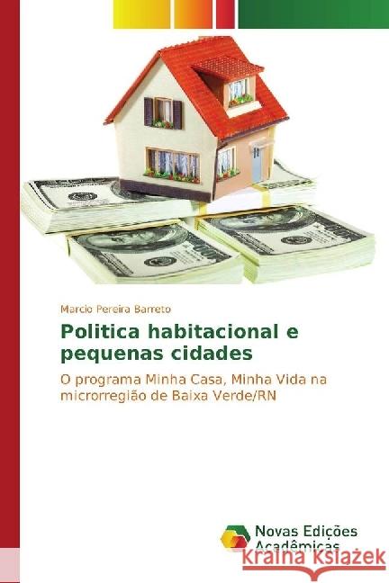 Politica habitacional e pequenas cidades : O programa Minha Casa, Minha Vida na microrregião de Baixa Verde/RN Barreto, Marcio Pereira 9783330754256