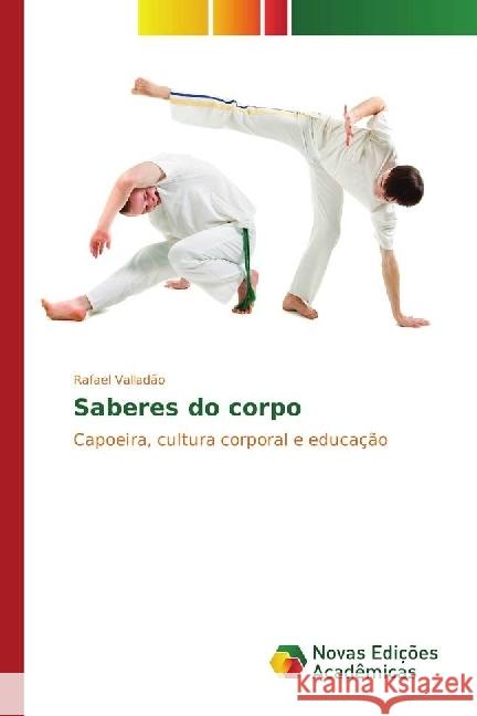 Saberes do corpo : Capoeira, cultura corporal e educação Valladão, Rafael 9783330754515 Novas Edicioes Academicas