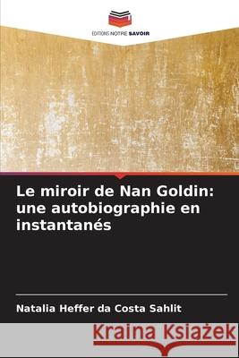 Le miroir de Nan Goldin: une autobiographie en instantanés Heffer da Costa Sahlit, Natalia 9783330754805