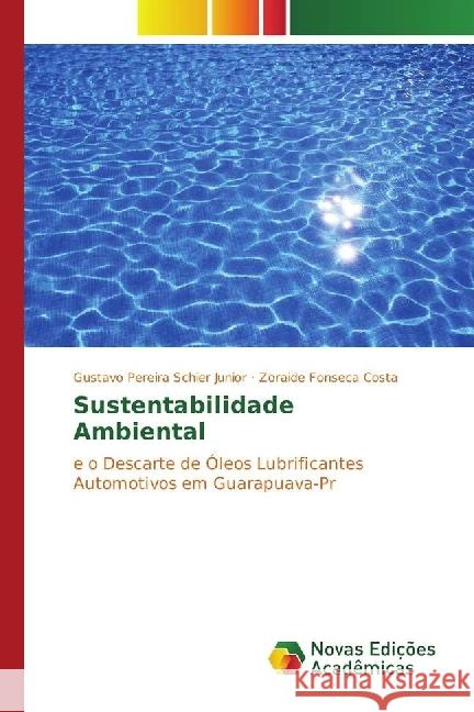 Sustentabilidade Ambiental : e o Descarte de Óleos Lubrificantes Automotivos em Guarapuava-Pr Pereira Schier Junior, Gustavo; Fonseca Costa, Zoraide 9783330754959