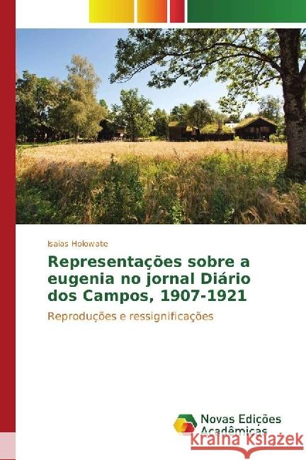 Representações sobre a eugenia no jornal Diário dos Campos, 1907-1921 : Reproduções e ressignificações Holowate, Isaias 9783330755055