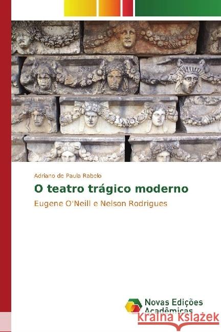 O teatro trágico moderno : Eugene O'Neill e Nelson Rodrigues de Paula Rabelo, Adriano 9783330755116 Novas Edicioes Academicas