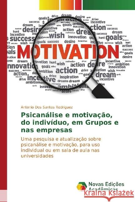 Psicanálise e motivação, do indivíduo, em Grupos e nas empresas : Uma pesquisa e atualização sobre psicanálise e motivação, para uso individual ou em sala de aula nas universidades dos Santos Rodriguez, Antonio 9783330755185 Novas Edicioes Academicas
