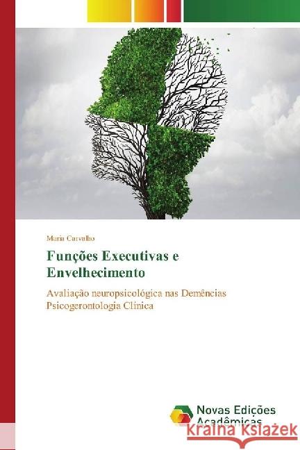 Funções Executivas e Envelhecimento : Avaliação neuropsicológica nas Demências Psicogerontologia Clínica Carvalho, Maria 9783330755215