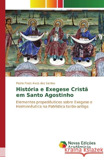 História e Exegese Cristã em Santo Agostinho : Elementos propedêuticos sobre Exegese e Hermenêutica na Patrística tardo-antiga Alves dos Santos, Pedro Paulo 9783330755284