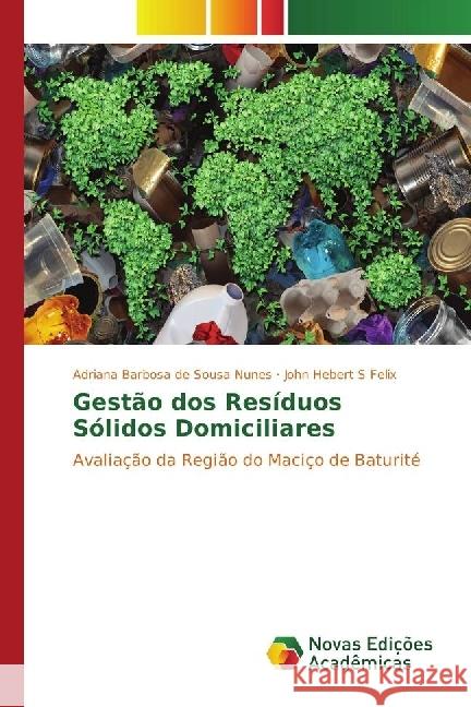 Gestão dos Resíduos Sólidos Domiciliares : Avaliação da Região do Maciço de Baturité Nunes, Adriana Barbosa de Sousa; Felix, John Hebert S 9783330755345