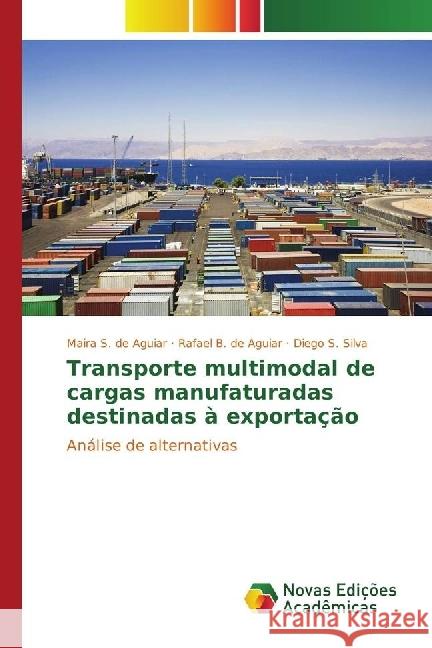 Transporte multimodal de cargas manufaturadas destinadas à exportação : Análise de alternativas S. de Aguiar, Maira; B. de Aguiar, Rafael; Silva, Diego S. 9783330756267 Novas Edicioes Academicas