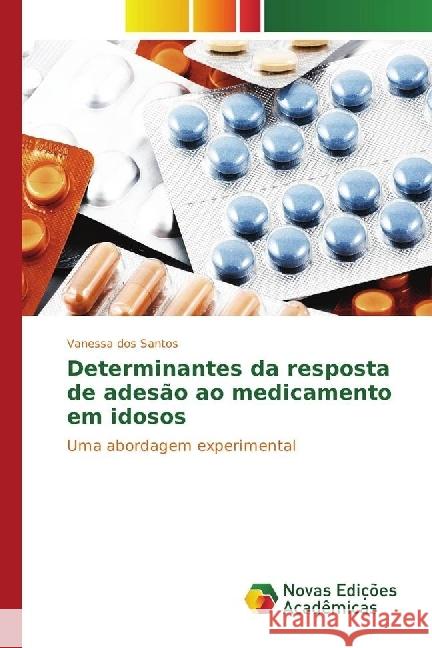 Determinantes da resposta de adesão ao medicamento em idosos : Uma abordagem experimental Santos, Vanessa dos 9783330756281