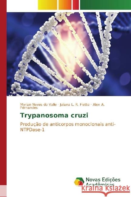 Trypanosoma cruzi : Produção de anticorpos monoclonais anti-NTPDase-1 Neves do Valle, Myrian; L. R. Fietto, Juliana; A. Fernandes, Alex 9783330756878 Novas Edicioes Academicas