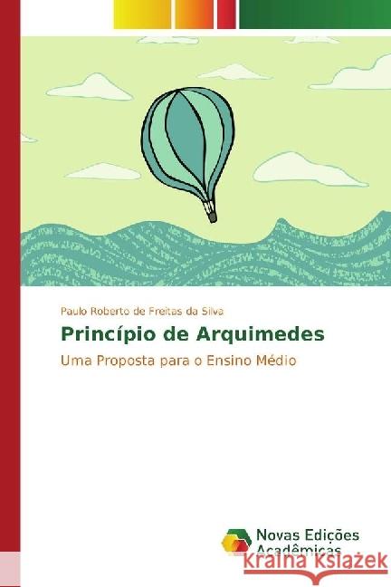 Princípio de Arquimedes : Uma Proposta para o Ensino Médio de Freitas da Silva, Paulo Roberto 9783330757028