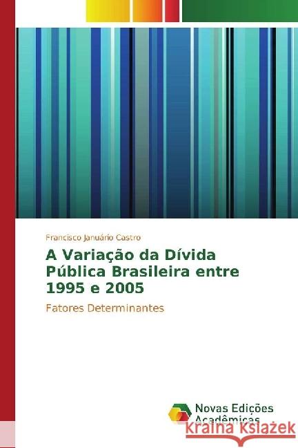 A Variação da Dívida Pública Brasileira entre 1995 e 2005 : Fatores Determinantes Castro, Francisco Januário 9783330757127