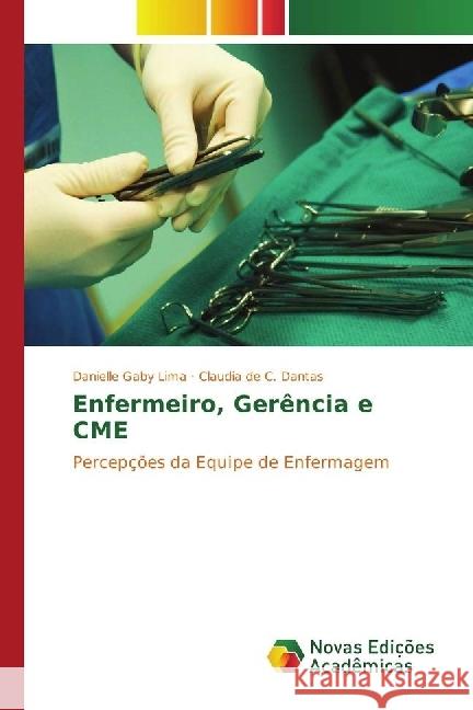 Enfermeiro, Gerência e CME : Percepções da Equipe de Enfermagem Gaby Lima, Danielle; de C. Dantas, Claudia 9783330757516