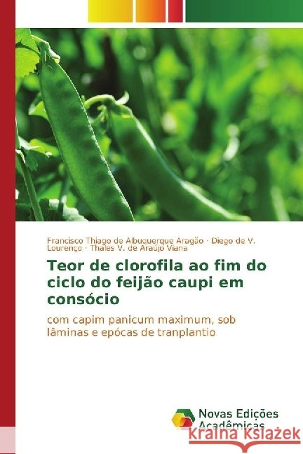Teor de clorofila ao fim do ciclo do feijão caupi em consócio : com capim panicum maximum, sob lâminas e epócas de tranplantio de Albuquerque Aragão, Francisco Thiago; V. Lourenço, Diego de; Araújo Viana, Thales V. de 9783330758049
