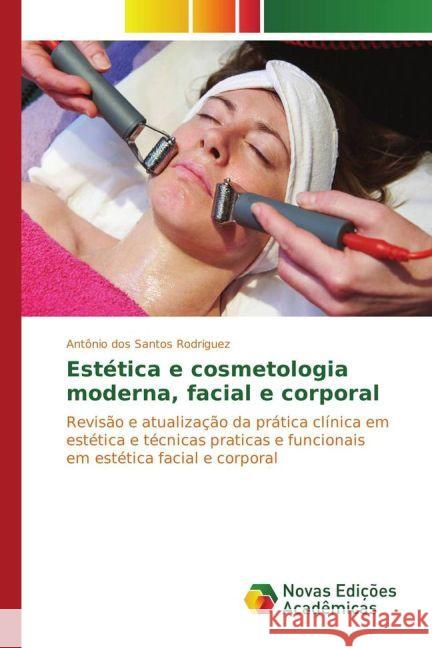 Estética e cosmetologia moderna, facial e corporal : Revisão e atualização da prática clínica em estética e técnicas praticas e funcionais em estética facial e corporal dos Santos Rodriguez, Antonio 9783330758193 Novas Edicioes Academicas