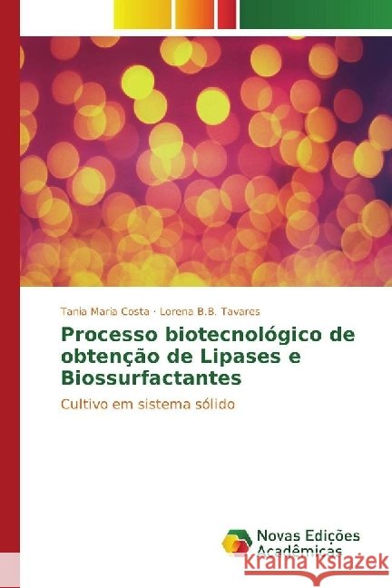 Processo biotecnológico de obtenção de Lipases e Biossurfactantes : Cultivo em sistema sólido Costa, Tania Maria; Tavares, Lorena B.B. 9783330758247