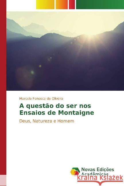 A questão do ser nos Ensaios de Montaigne : Deus, Natureza e Homem Fonseca de Oliveira, Marcelo 9783330758476