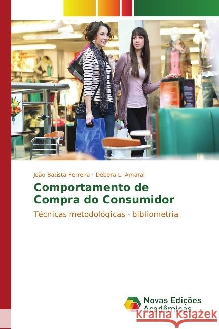 Comportamento de Compra do Consumidor : Técnicas metodológicas - bibliometria Ferreira, João Batista; Amaral, Débora L. 9783330758544