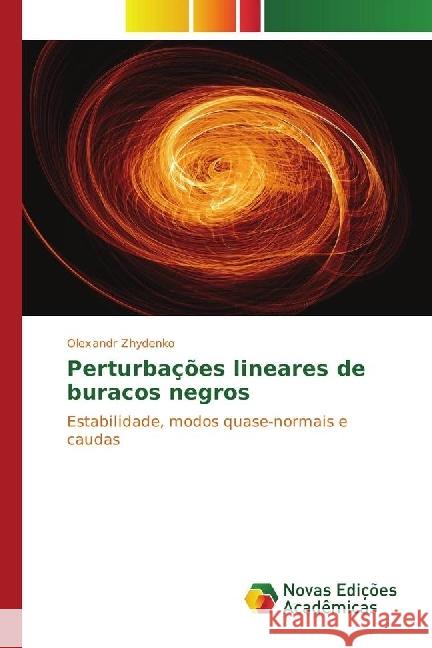 Perturbações lineares de buracos negros : Estabilidade, modos quase-normais e caudas Zhydenko, Olexandr 9783330758636 Novas Edicioes Academicas