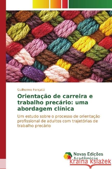 Orientação de carreira e trabalho precário: uma abordagem clínica : Um estudo sobre o processo de orientação profissional de adultos com trajetórias de trabalho precário Fonçatti, Guilherme 9783330758957