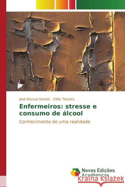 Enfermeiros: stresse e consumo de álcool : Conhecimento de uma realidade Santos, José Manuel; Teixeira, Zélia 9783330759107