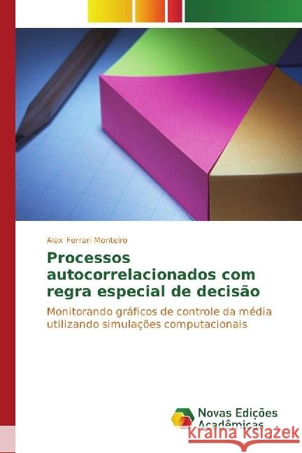 Processos autocorrelacionados com regra especial de decisão : Monitorando gráficos de controle da média utilizando simulações computacionais Ferrari Monteiro, Alex 9783330759183