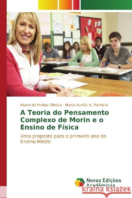 A Teoria do Pensamento Complexo de Morin e o Ensino de Física : Uma proposta para o primeiro ano do Ensino Médio Oliveira, Alvaro de Freitas; A. Monteiro, Marco Aurélio 9783330759268
