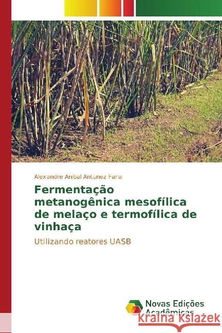 Fermentação metanogênica mesofílica de melaço e termofílica de vinhaça : Utilizando reatores UASB Faria, Alexandre Anibal Antunez 9783330759657