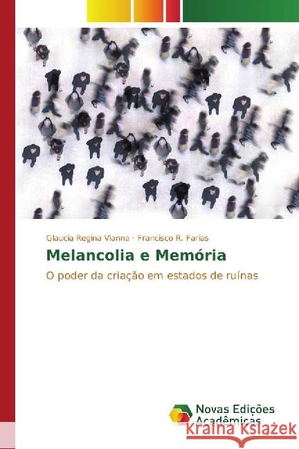 Melancolia e Memória : O poder da criação em estados de ruínas Vianna, Glaucia Regina; Farias, Francisco R. 9783330759862