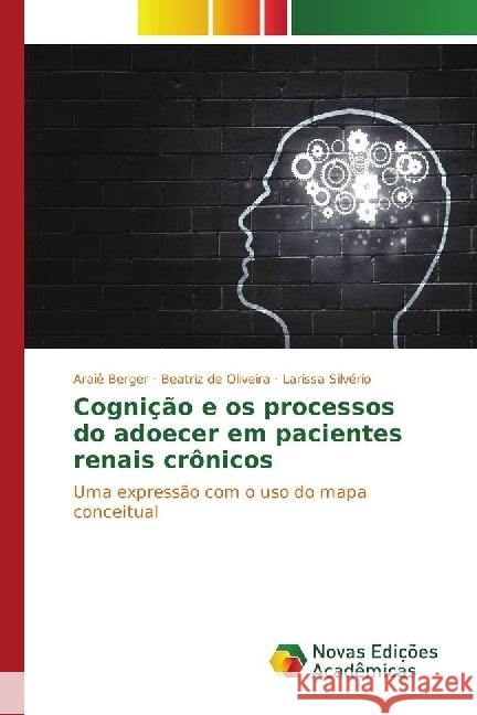 Cognição e os processos do adoecer em pacientes renais crônicos : Uma expressão com o uso do mapa conceitual Berger, Araiê; de Oliveira, Beatriz; Silvério, Larissa 9783330760110
