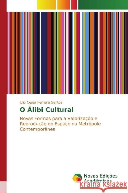 O Álibi Cultural : Novas Formas para a Valorização e Reprodução do Espaço na Metrópole Contemporânea Santos, Julio Cesar Ferreira 9783330760523