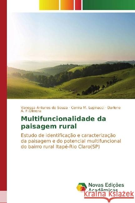 Multifuncionalidade da paisagem rural : Estudo de identificação e caracterização da paisagem e do potencial multifuncional do bairro rural Itapé-Rio Claro(SP) Antunes de Souza, Vanessa; Lupinacci, Cenira M.; A. F.Oliveira, Darlene 9783330760561 Scholar's Press