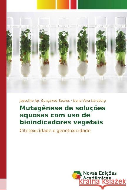 Mutagênese de soluções aquosas com uso de bioindicadores vegetais : Citotoxicidade e genotoxicidade Soares, Jaqueline Ap. Gonçalves; Karsburg, Isane Vera 9783330760592 Novas Edicioes Academicas