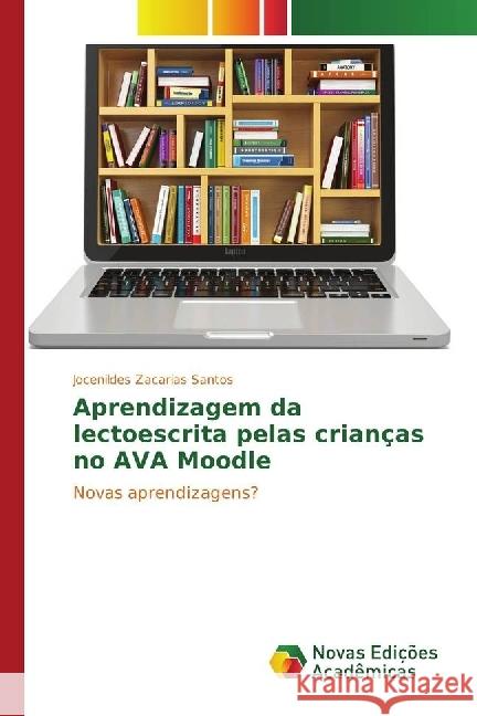 Aprendizagem da lectoescrita pelas crianças no AVA Moodle : Novas aprendizagens? Zacarias Santos, Jocenildes 9783330760653 Novas Edicioes Academicas