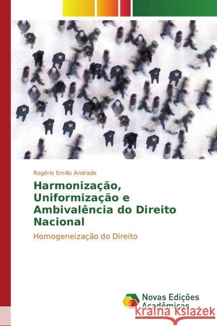 Harmonização, Uniformização e Ambivalência do Direito Nacional : Homogeneização do Direito Andrade, Rogério Emilio 9783330760745