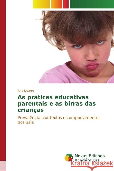 As práticas educativas parentais e as birras das crianças : Prevalência, contextos e comportamentos dos pais Duarte, Ana 9783330761384 Novas Edicioes Academicas