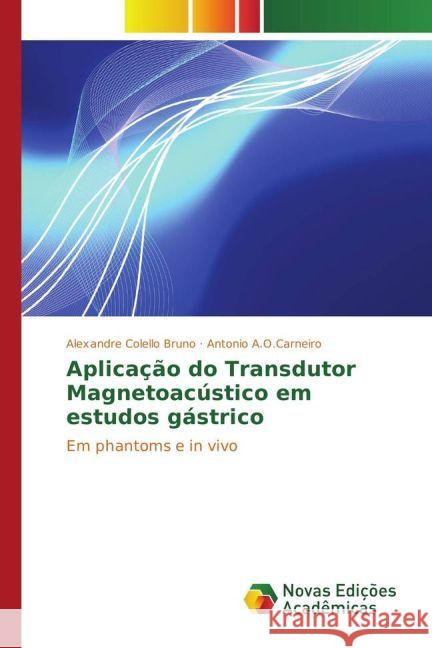 Aplicação do Transdutor Magnetoacústico em estudos gástrico : Em phantoms e in vivo Colello Bruno, Alexandre; A.O.Carneiro, Antonio 9783330761438