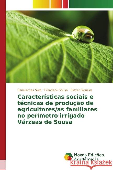 Características sociais e técnicas de produção de agricultores/as familiares no perímetro irrigado Várzeas de Sousa Silva, Semirames; Sousa, Francisco; Siqueira, Eliezer 9783330761872 Novas Edicioes Academicas
