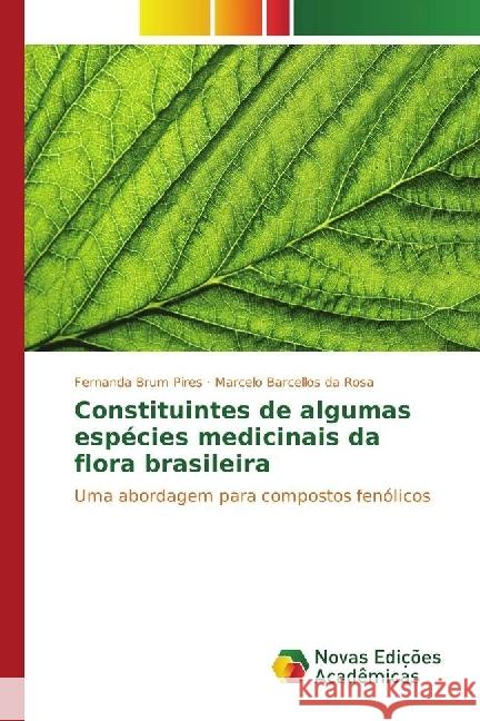 Constituintes de algumas espécies medicinais da flora brasileira : Uma abordagem para compostos fenólicos Brum Pires, Fernanda; Barcellos da Rosa, Marcelo 9783330762077