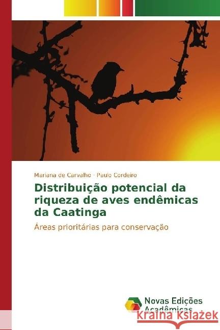 Distribuição potencial da riqueza de aves endêmicas da Caatinga : Áreas prioritárias para conservação de Carvalho, Mariana; Cordeiro, Paulo 9783330762787