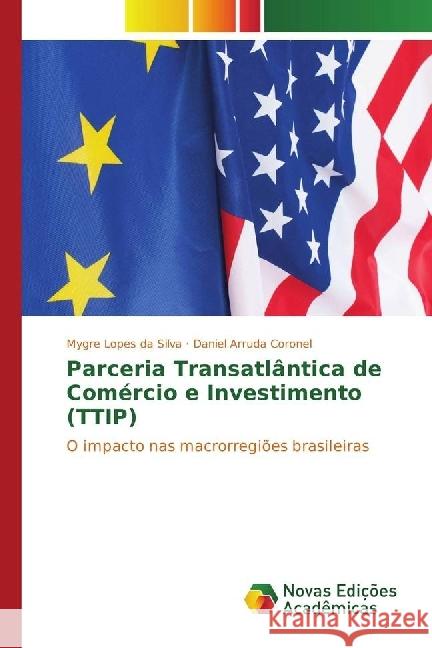 Parceria Transatlântica de Comércio e Investimento (TTIP) : O impacto nas macrorregiões brasileiras Lopes da Silva, Mygre; Coronel, Daniel Arruda 9783330763012