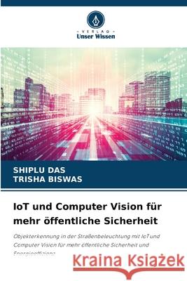 IoT und Computer Vision für mehr öffentliche Sicherheit DAS, SHIPLU, BISWAS, TRISHA 9783330763074 Verlag Unser Wissen