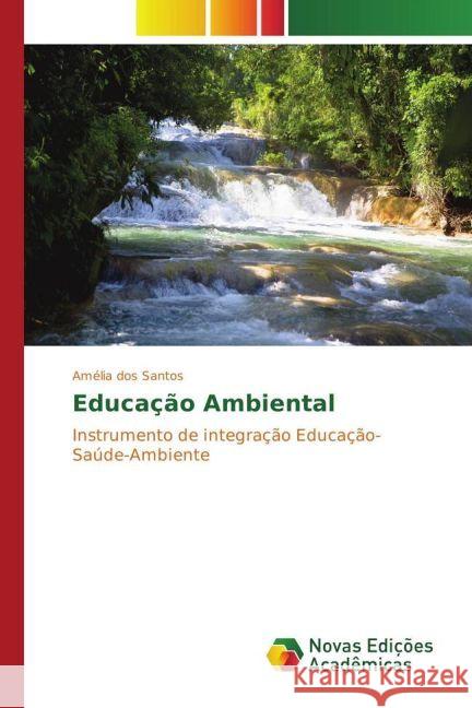 Educação Ambiental : Instrumento de integração Educação-Saúde-Ambiente dos Santos, Amélia 9783330763388