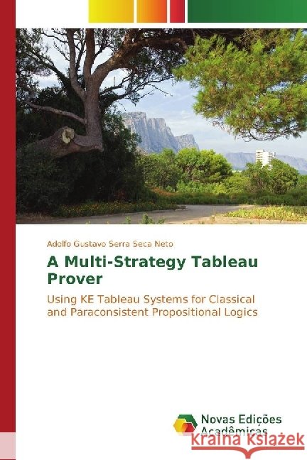 A Multi-Strategy Tableau Prover : Using KE Tableau Systems for Classical and Paraconsistent Propositional Logics Serra Seca Neto, Adolfo Gustavo 9783330763517