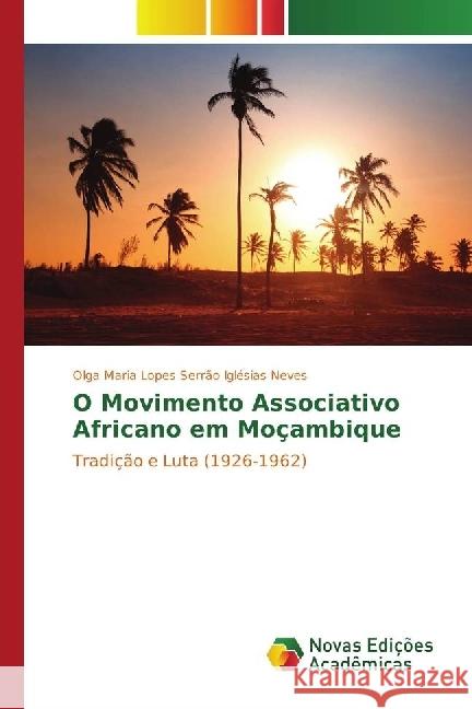 O Movimento Associativo Africano em Moçambique : Tradição e Luta (1926-1962) Iglésias Neves, Olga Maria Lopes Serrão 9783330763593